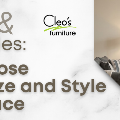 How to Choose the Right Size and Style for Your Space- Blog by Cleo's Furniture